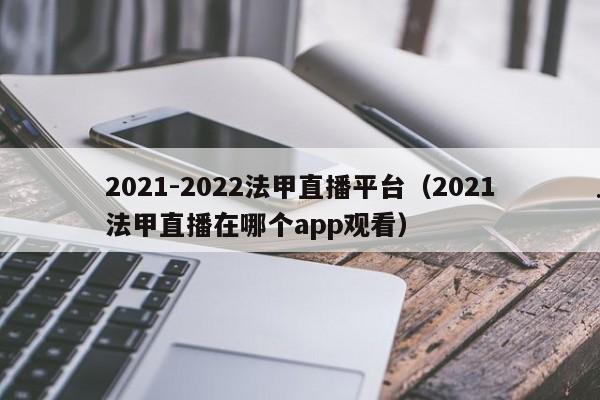 2021-2022法甲直播平台（2021法甲直播在哪个app观看）